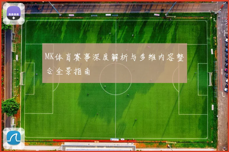 MK体育赛事深度解析与多维内容整合全景指南