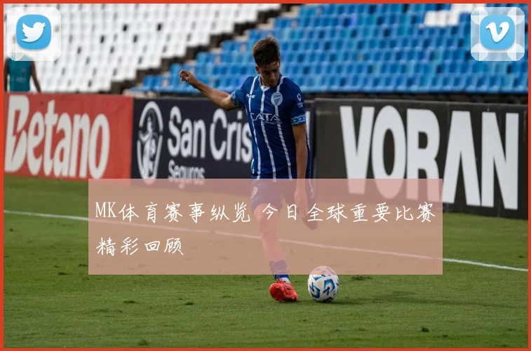MK体育赛事纵览 今日全球重要比赛精彩回顾