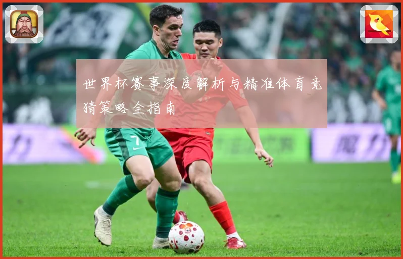 世界杯赛事深度解析与精准体育竞猜策略全指南