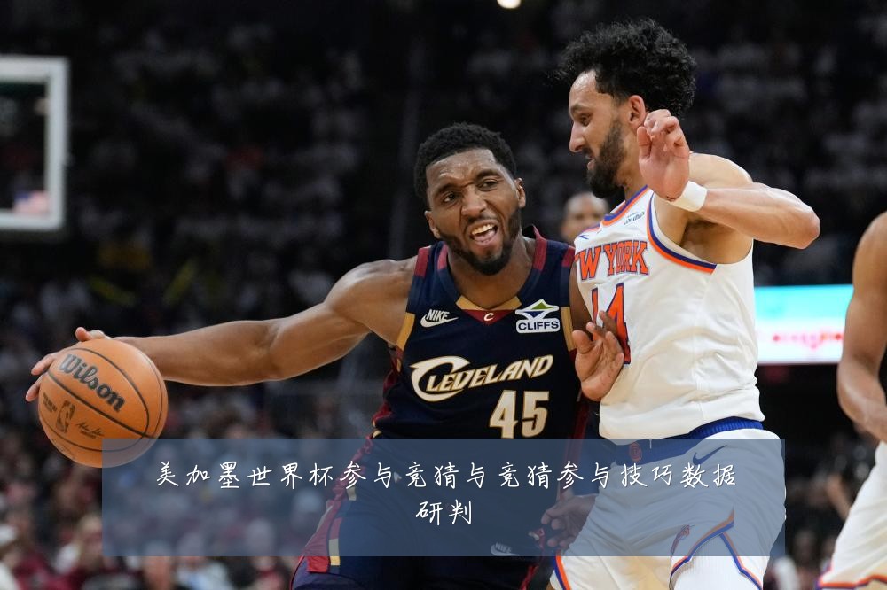 美加墨世界杯参与竞猜与竞猜参与技巧数据研判