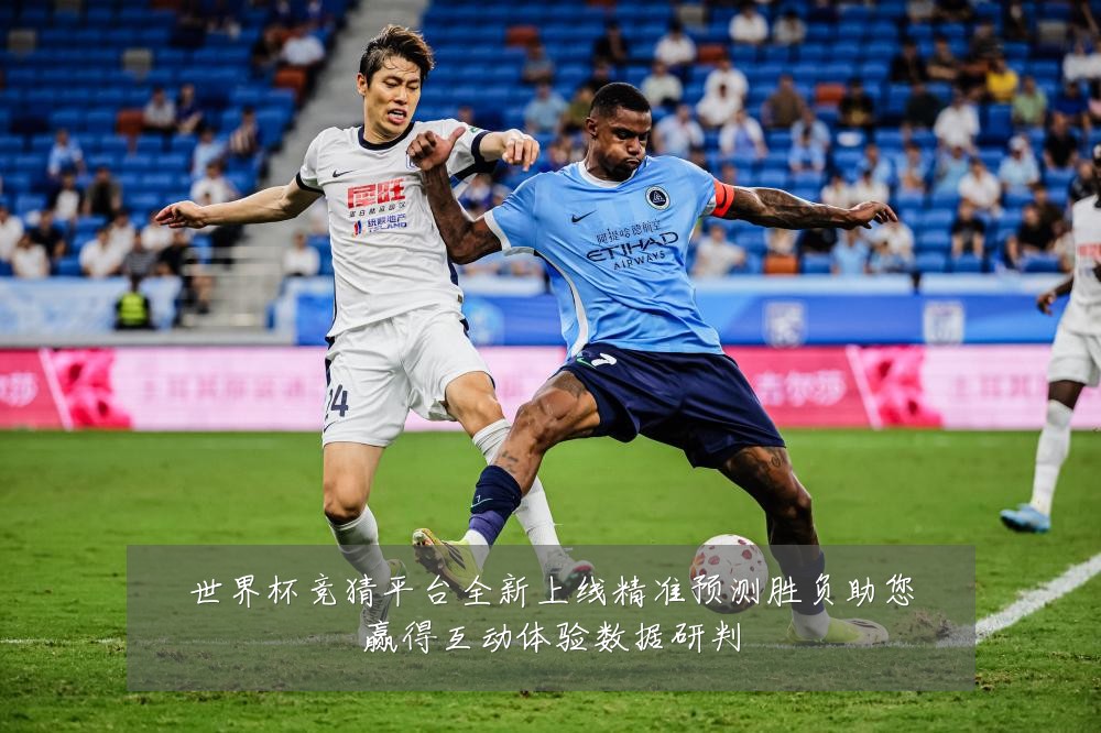 世界杯竞猜平台全新上线精准预测胜负助您赢得互动体验数据研判